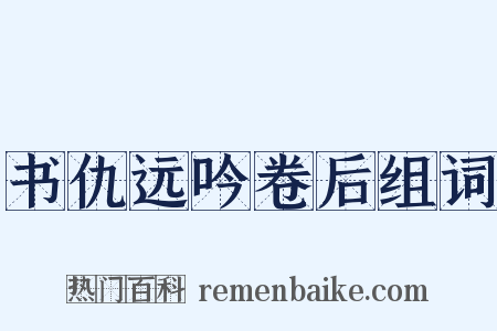 书仇远吟卷后组词是什么意思的图片